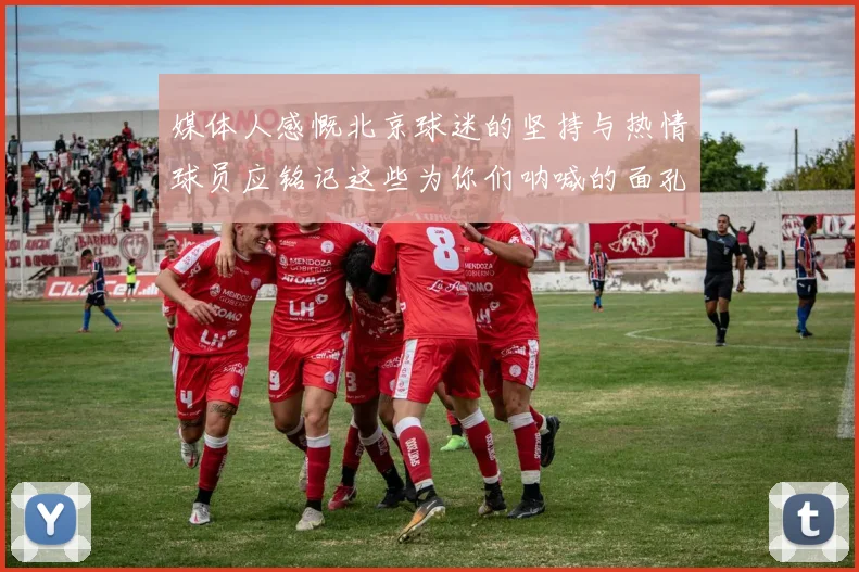 媒体人感慨北京球迷的坚持与热情球员应铭记这些为你们呐喊的面孔