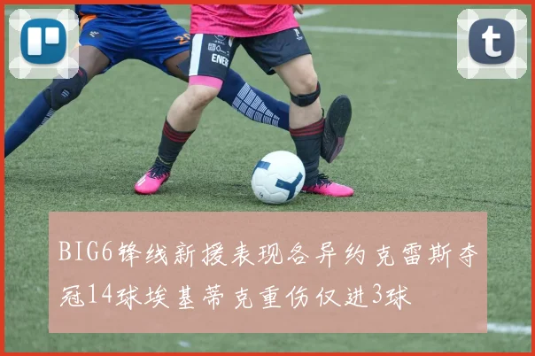 BIG6锋线新援表现各异约克雷斯夺冠14球埃基蒂克重伤仅进3球